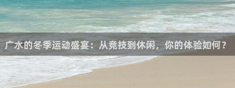 ug环球官网注册：广水的冬季运动盛宴：从竞技到休闲，你的体验如何？