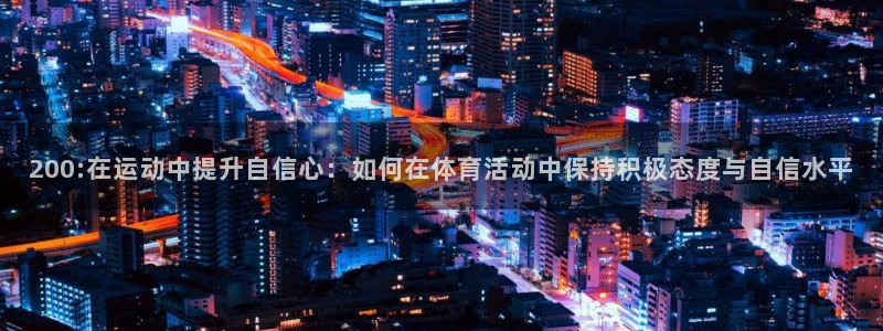 ug环球官网：200:在运动中提升自信心：如何在体育活动中保持积极态度与自信水平
