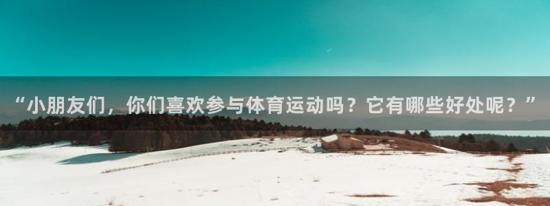 菲律宾ug环球官网：“小朋友们，你们喜欢参与体育运动吗？它有哪些好处呢？”